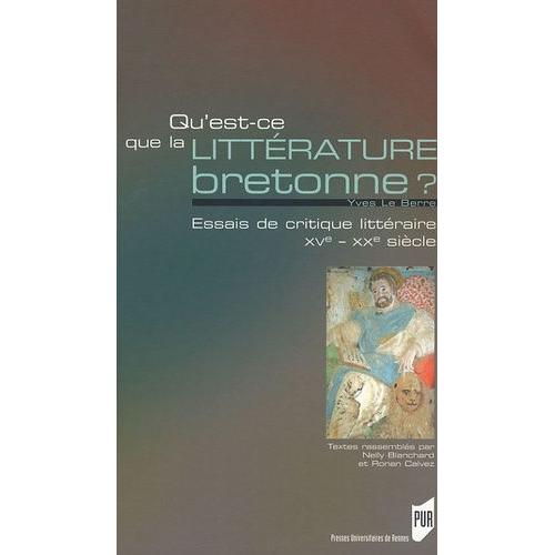 Qu'est-Ce Que La Littérature Bretonne ? - Essais De Critique Littéraire Xv-Xxe Siècles