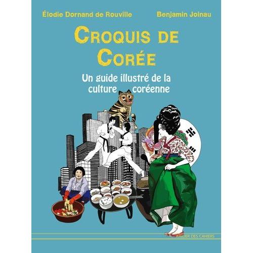 Croquis De Corée - Un Guide Illustré De La Culture Coréenne D'hier Et D'aujourd'hui