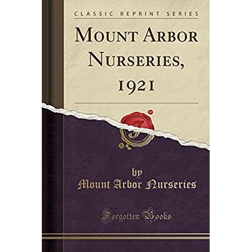 Nurseries, M: Mount Arbor Nurseries, 1921 (Classic Reprint)