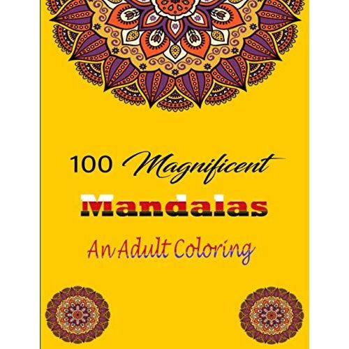 100 Magnificent Mandala An Adult Coloring: Stress Relieving Mandala Designs For Adults Relaxation