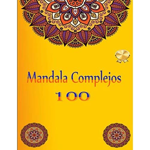 Mandala Complejos 100: 50 + 50 Mandalas: Diseños De Mandalas Para Aliviar El Estrés Para Adultos Relajación (Spanish Edition)