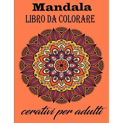 Mandala Libro Da Colorare Cerativi Per Adulti: 100 Libri Da Colorare Per Adulti Con Bellissimi Disegni Di Mandala (Italian Edition)