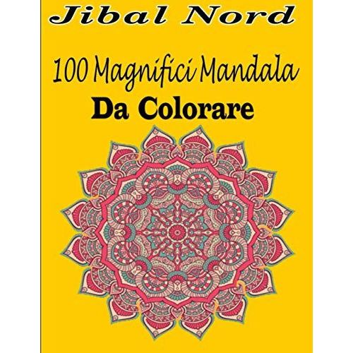 100 Magnifici Mandala Da Colorare: Libro Da Colorare Per Adulti, Ottimo Passatempo Antistress Per Rilassarsi Con Bellissimi Mandala Da Colorare Per Adulti (Italian Edition)