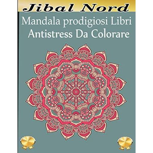 Mandala Prodigiosi Libri Antistress Da Colorare: La Più Meravigliosa Selezione Di Mandala Per Rilassarsi. Collezione Definitiva E Unica Di Bellissimi Mandala Da Colorare Antistress (Italian Edition)