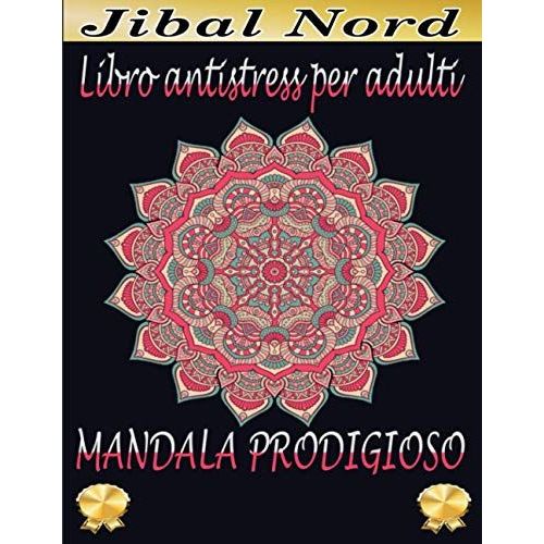 Libro Antistress Per Adulti Mandala Prodigioso: Ibro Da Colorare Per Adulti Antistress Di 100 Pagine Con Bellissimi E Grandi Mandala Complessi (Italian Edition)