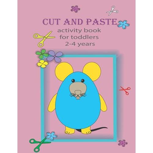 Cut And Paste Activity Book For Todlers 2-4 Years: A Fun Scissors Skill Workbook For Childern To Learn How To Color, Cut And Paste Differnt Animals And Candy Icons.