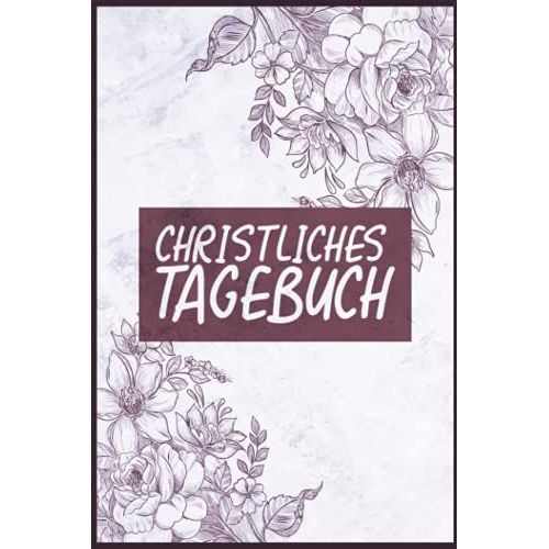 Christliches Tagebuch: Christliches Andachtsbuch Für Frauen Und Männer I Tägliche Andachten, Verse, Gebete Notieren I Gebetsjournal Für Bibelstunde I ... Mit 110 Seiten Zum Eintragen (German Edition)