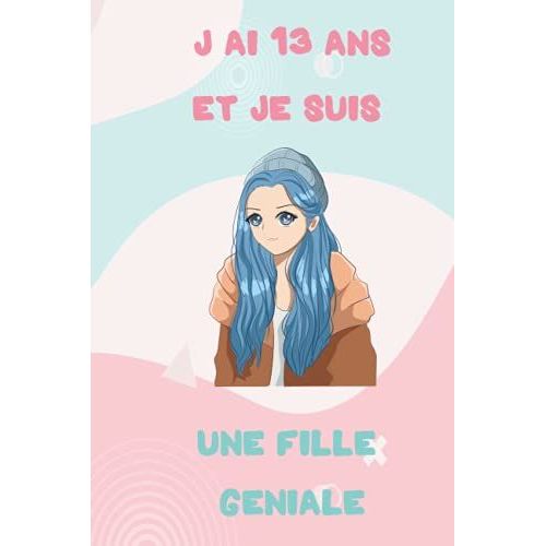J'ai 13 Ans Et Je Suis Une Fille Geniale: Carnet De Notes Et Dessin Pour Fille, Joli Cadeau Pour Une Fille De 13 Ans, Journal Intime, 50 Pages ... Pour Ecrire Ou Dessiner (French Edition)