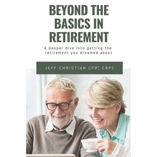 Beyond The Basics In Retirement: A Deeper Dive Into Getting The Retirement You Dreamed About
