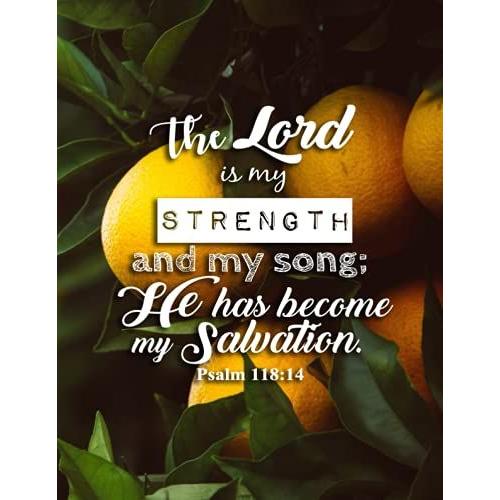 The Lord Is My Strength And My Song; He Has Become My Salvation. Psalm 118:14: Notebook (Composition Book Journal) (8.5 X 11 Large) Lined Pages ... Verse On The Cover Of Notebook, (55 Sheets)