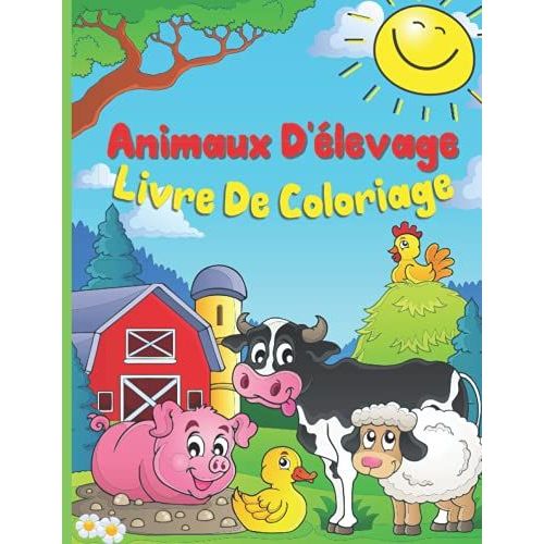 Animaux De La Ferme Livre De Coloriage: Un Joli Livre De Coloriage Sur Les Animaux De La Ferme Pour Les Enfants De 3 À 8 Ans : Vache, Cheval, Cochon Et Bien D'autres Encore. (French Edition)
