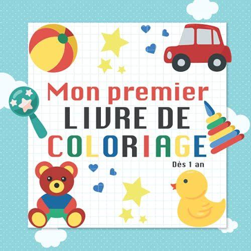 Mon Premier Livre De Coloriage Dès 1 An: Bébé Coloriage Dès 1 An Avec De Beaux Motifs Animaux, Jouets, Véhicules Et Bien D'autres, Cahier Coloriage Pour Les Enfants De 1 À 3 Ans (French Edition)