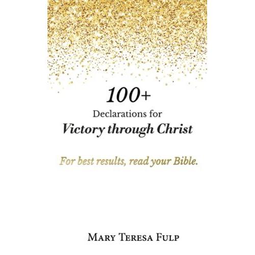 100+ Declarations For Victory Through Christ: For Best Results Read Your Bible