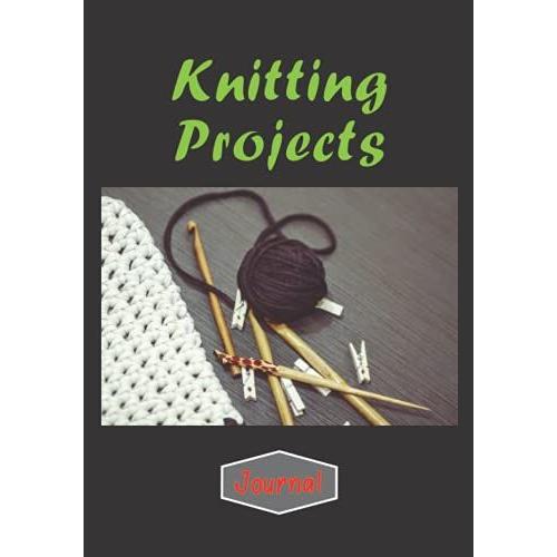 Knitting Projects Journal: Knitting Projects Organizer To Keep Track Of Your Knitting Projects And Organize Your Handmade Crafts, 130 Pages At 7 X 10 Inches