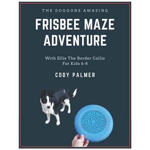 The Doggone Amazing Frisbee Maze Adventure For Kids 6 - 8: With Ellie The Border Collie