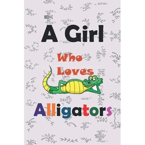 A Girl Who Loves Alligators: Lined Journal Notebook For Alligators And Animals Lovers. Notebook For Girls ,Teen Girls, Kids, Daughter