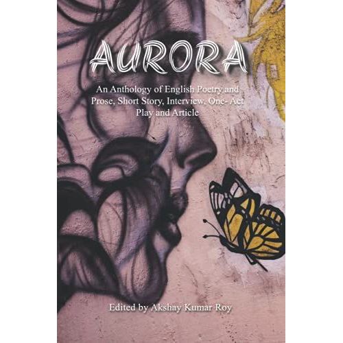 Aurora: An Anthology Of English Poetry And Prose, Short Story, Interview, One- Act Play And Article