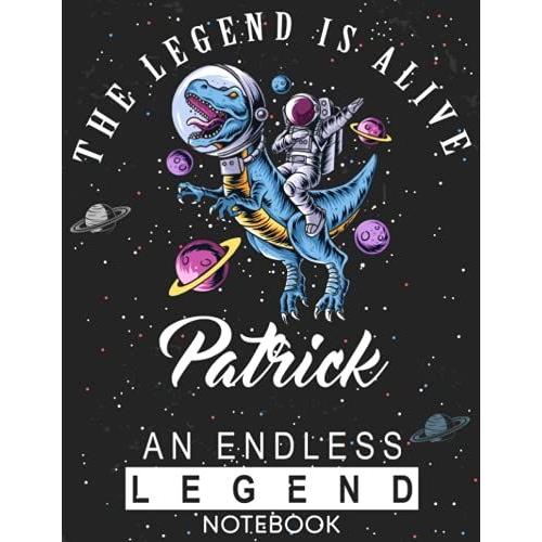 The Legend Is Alive Patrick An Endless Legend Notebook: Astronaut Notebook Birthday Gift For Boys, Men With Personalized Name With Awesome Space Cover Design, 8.5x11 In ,110 Lined Pages.