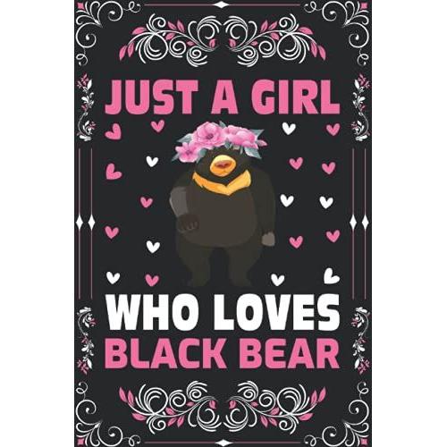 Black Bear Notebook: Just A Girl Who Loves Black Bear Notebook Journal For Women Girls Kids: Black Bear Notebook Journal Dairy - 110 Page Paperback Notebook - (6"X9")