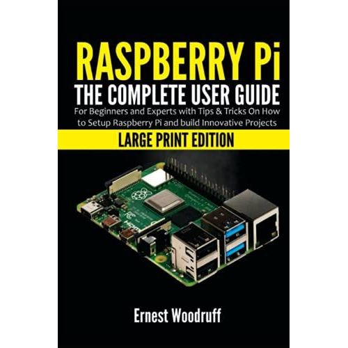 Raspberry Pi: The Complete User Guide For Beginners And Experts With Tips & Tricks On How To Setup Raspberry Pi And Build Innovative Projects (Large Print Edition)
