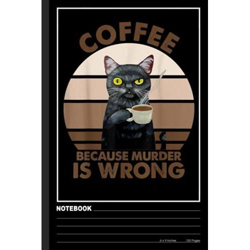 Funny Cat Coffee Because Murder Is Wrongs Notebook: Ruled Paper Composition Journal: | Cute Cat Blank Lined Workbook For Teens, Kids, Students, Girls. ... College And Writing Notes (6" X 9", 120p)