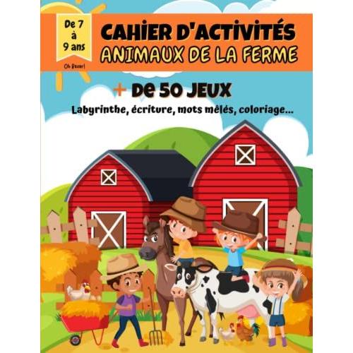 Cahier D'activités Animaux De La Ferme Avec + De 50 Jeux | Pour Enfants De 7 À 9 Ans: Livre Ludique Et Éducatif Avec : Labyrinthes, Mots Mêlés, ... Cadeau Pour Fille Et Garçon. (French Edition)