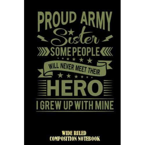 Proud Army Sister Their Hero I Grew Up With Mine Wide Ruled Composition Notebook: Journal Notebook Sister, Remembering And Mourning Your Sibling, For Girl, For Kid,... | Special Black Cover