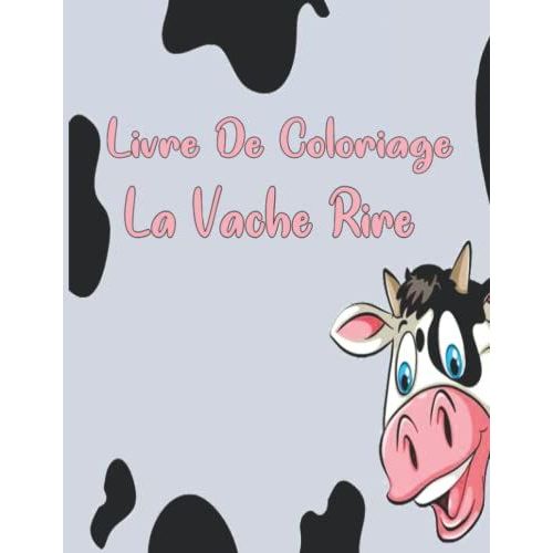 Livre De Coloriage La Vache Rire: Livre De Coloriage Pour Enfants, Garçons Et Filles, Tout-Petits, Animaux De Compagnie Amusants Avec De Belles Illustrations Pour Tous Les Âges (French Edition)