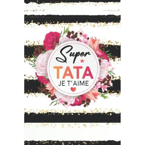 Super Tata Je T'aime: Cadeau Idéal Pour Sa Tante Noel/Anniversaire (French Edition)