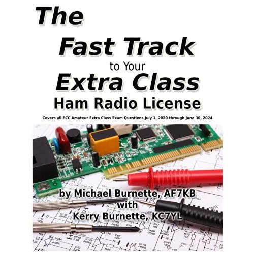 The Fast Track To Your Extra Class Ham Radio License: Covers All Fcc Amateur Extra Class Exam Questions July 1, 2020 Through June 30, 2024 (Fast Track Ham License)