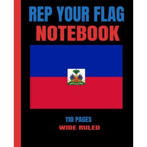 Rep Your Flag Notebook (Haiti)/(7.5x9.25) Inches/110 Pages/Wide Ruled Paper/For Kids And Adults Of All Ages/For Home, School,Or Office/Great Gift For ... Down Notes/ Haitian Flag On Cover/ Journal
