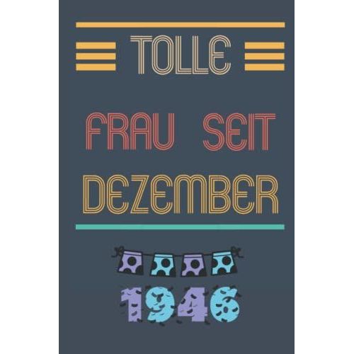 Tolle Frau Seit Dezember 1946: Notizbuch Geburtstag Für Frau 75 Jahre || Frau Geboren 1946 || Notizbuch Für Ihre Mutter Oder Schwester, Frau, Mitarbeiter || 110 Seiten (6 X 9) Zoll (German Edition)