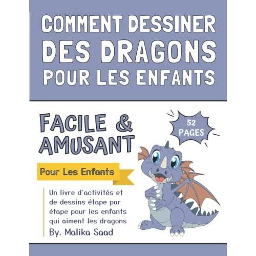 Comment Dessiner Des Dragons Pour Les Enfants: Apprenez À Dessiner Des Dragons Étape Par Étape Méthode De Dessin Simple Et Facile Pour Les Enfants (French Edition)