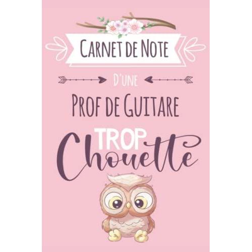 Prof De Guitare Trop Chouette: Carnet De Notes Ligné Drôle Pour Prof De Guitare | Original Cadeau Rigolo Pour Prof De Guitare Aux Anniversaire, Noël, ... | Format A5 Très Pratique (French Edition)