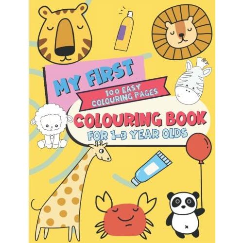 My First Colouring Book For 1 - 3 Year Olds: 100 Easy Colouring Pages For Toddlers With Jungle Animals, Farm Animals, Sea Animals And Morefor Boys & Girls...(Colouring Book For Children)