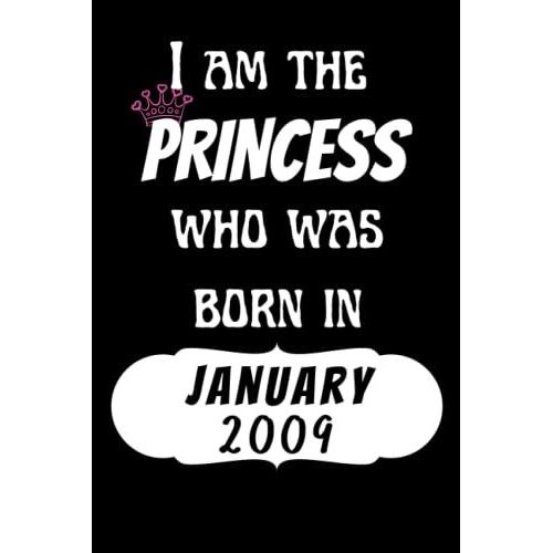 I Am The Princess Who Was Born In January 2009 Notebook: Birthday Gifts Notebook For Women And Girls, Funny Journal For Women's Birthday Christmas Gifts Anniversary Gift