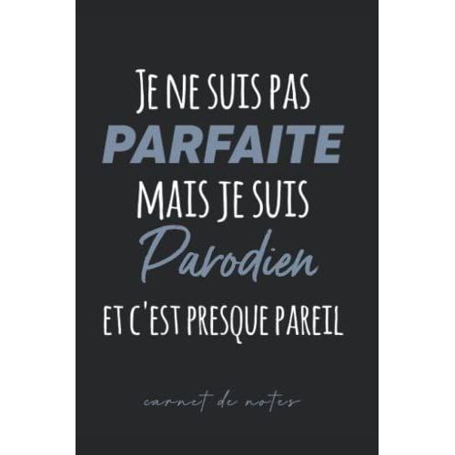 Je Ne Suis Pas Parfaite Mais Je Suis Parodien Et C'est Presque Pareil: Carnet De Notes Pour Parodien - Cahier De Notes Parodien Humour - 120 Pages A5 ... Noël, Fête Des Pères (French Edition)