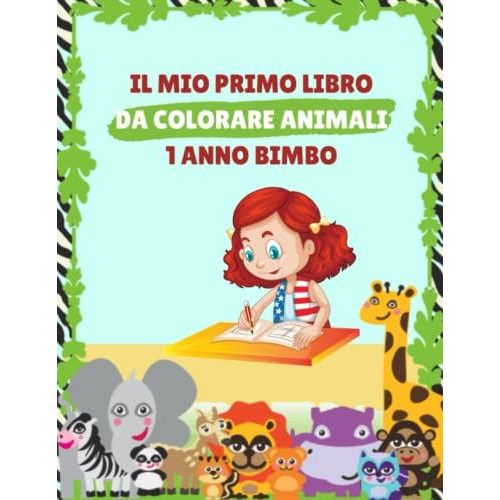Il Mio Primo Libro Da Colorare Animali 1 Anno Bimbo: Libro Perfetto Per Disegnare E Imparare I Primi Animali Come Leoni, Scimmie, Maiali, Elefanti, ... Pesci E Altro Ancora (Italian Edition)