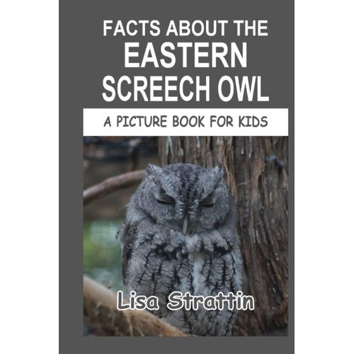 Facts About The Eastern Screech Owl (A Picture Book For Kids)
