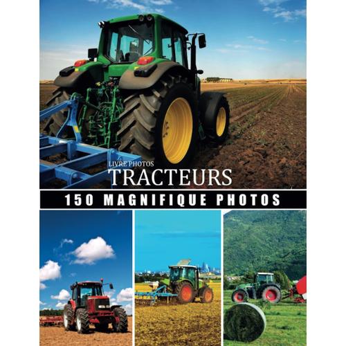 Livre Photo Tracteurs: Grande Collection Tracteurs , 150 Magnifique Photos Dans Ce Beau Livre Consacré Au Tracteurs Avec Belles Paysage De La Nature - ... Par Les Machines Agricole (French Edition)