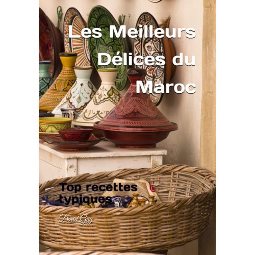 Les Meilleurs Délices Du Maroc: Top Recettes Typiques (French Edition)