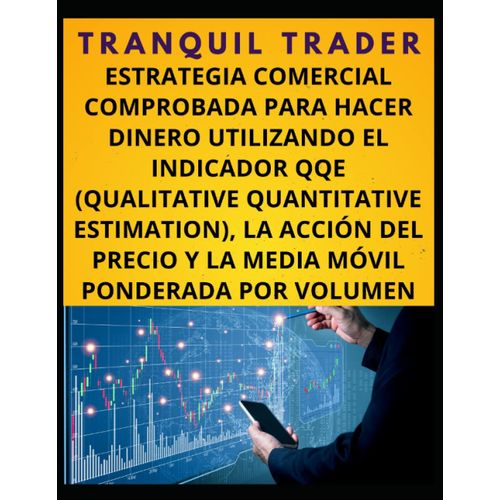 Estrategia Comercial Comprobada Para Hacer Dinero Utilizando El Indicador Qqe (Qualitative Quantitative Estimation), La Acción Del Precio Y La Media Móvil Ponderada Por Volumen (Spanish Edition)