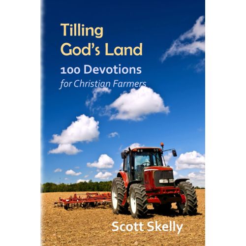 Tilling God's Land: 100 Devotions For Christian Farmers