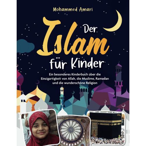 Der Islam Für Kinder - Ein Besonderes Kinderbuch Über Die Einzigartigkeit Von Allah, Die Muslime, Ramadan Und Die Wunderschöne Religion: Das Ideale ... Zum Ramadan Und Andere Feste (German Edition)