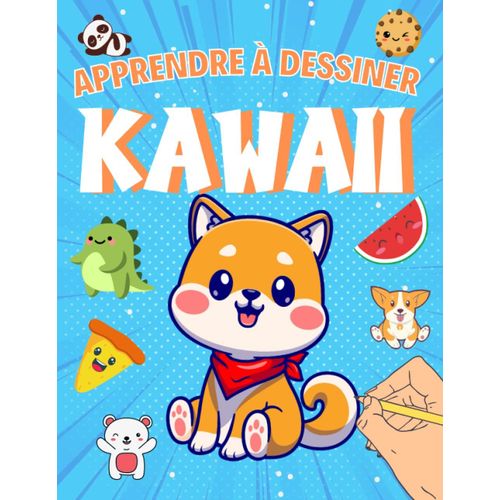 Apprendre À Dessiner Kawaii: Un Livre De Dessin Étape Par Étape Pour Enfants - Des Dessins Super Mignon À Reproduire, Nourriture, Animaux, Visages - ... Pour Les Enfants Créatifs (French Edition)