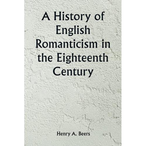 A History Of English Romanticism In The Eighteenth Century