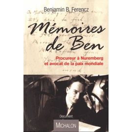 Mémoires De Ben - Procureur À Nuremberg Et Avocat De La Paix Mondiale