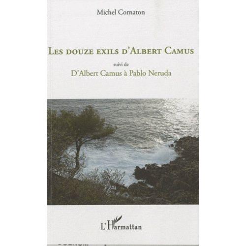 Les Douze Exils D'albert Camus - Suivi De D'albert Camus À Pablo Neruda