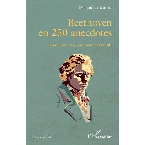 Beethoven En 250 Anecdotes - Plus Qu'un Héros, Un Homme Véritable