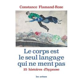 Le Corps Est Le Seul Langage Qui Ne Ment Pas - 25 Histoires D'hypnose